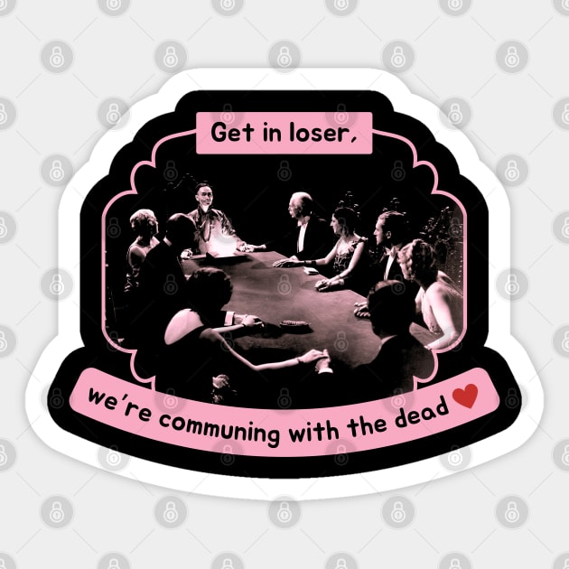 Get In Loser, We're Communing With The Dead Funny Sticker by Flourescent Flamingo